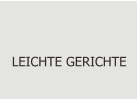 LEICHTE GERICHTE