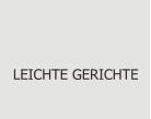 LEICHTE GERICHTE